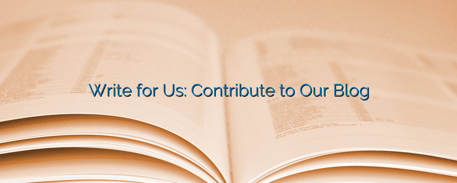 Write for Us: Contribute to Our Blog